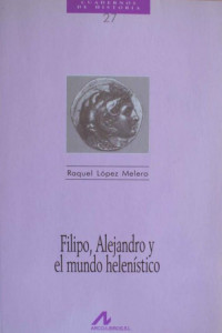 Raquel López Melero — Filipo, Alejandro y el mundo helenístico