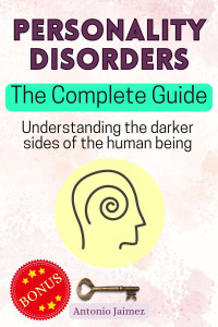 Antonio Jaimez — Personality Disorders, The Complete Guide: Understanding the Darker Sides of the Human Being