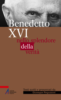 Giuseppe Reguzzoni; — Benedetto XVI: Nello splendore della verità. Testi scelti e presentati da Giuseppe Reguzzoni