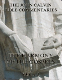 John Calvin — John Calvin's Commentaries On The Harmony Of The Gospels Vol. 2