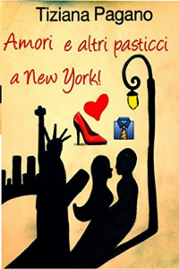 Tiziana Pagano [Pagano, Tiziana] — Amori e altri pasticci a New York!