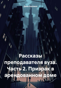 Джек Коллинз — Рассказы преподавателя вуза. Часть 2. Призрак в арендованном доме