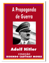 Adolf Hitler — A Propaganda Da Guerra