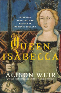 Alison Weir — Queen Isabella: Treachery, Adultery, and Murder in Medieval England