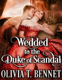 Olivia T. Bennet — Wedded to the Duke of Scandal: A Steamy Historical Regency Romance Novel