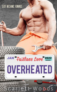 Scarlett Woods — Overheated: steamy mechanic romance (Fastlane Love Book 1)