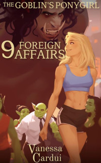 Vanessa Cardui — Foreign Affairs (The Goblin's Ponygirl Book 9)