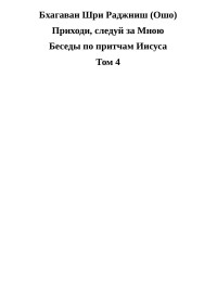 Бхагаван Шри Раджниш — Приходи, следуй за Мною. Беседы по притчам Иисуса. Том 4