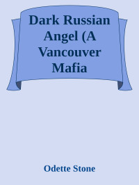 Odette Stone — Dark Russian Angel (A Vancouver Mafia Romance)