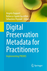 Angela Dappert & Rebecca Squire Guenther & Sébastien Peyrard — Digital Preservation Metadata for Practitioners: Implementing PREMIS