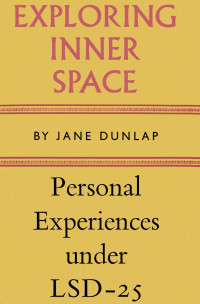 Jane Dunlap — Exploring Inner Space - Personal Experiences under LSD-25