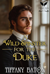 Tiffany Baton — A Wild Spinster for the Duke: A Historical Regency Romance Novel