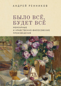 Михаил Григорьевич Талалай & Андрей Митрофанович Ренников & Андрей Г Власенко — Было все, будет все. Мемуарные и нравственно-философские произведения