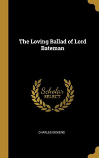 Charles Dickens [Dickens, Charles] — The Loving Ballad of Lord Bateman