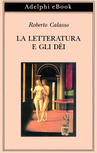 Roberto Calasso — La letteratura e gli dèi