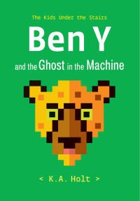 K.A. Holt — Ben Y and the Ghost in the Machine