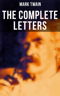 Mark Twain — The Complete Letters