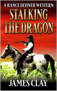 Clay, James — A Rance Dehner Western: Stalking The Dragon: A Western Adventure