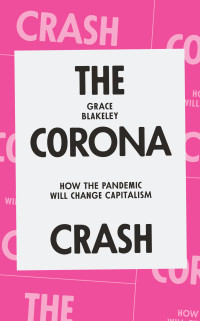 Grace Blakeley; — The Corona Crash