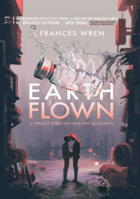 Frances Wren — Earthflown: A Potable Study of Love and Collusion