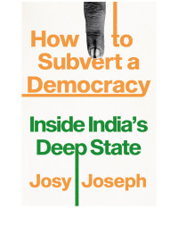 Josy Joseph; — How to Subvert a Democracy