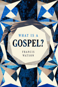 Francis Watson; — What Is a Gospel?