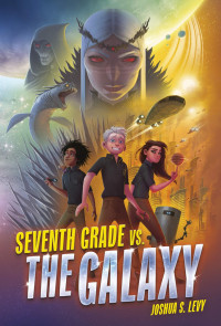 Joshua S. Levy — Seventh Grade vs. the Galaxy