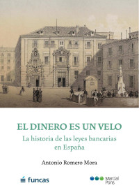 Antonio, Romero Mora — El dinero es un velo. La historia de las leyes bancarias en España