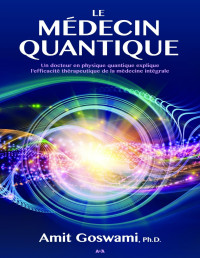 Goswami, Amit Ph.D. — Le médecin quantique