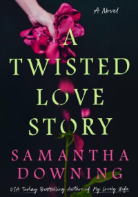 Downing, Samantha — A Twisted Love Story