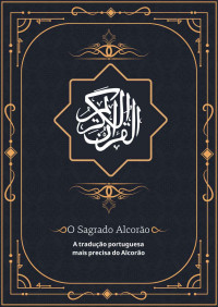 palavras de Deus & Arabic Digital Library — O Sagrado Alcorão: A tradução portuguesa mais precisa do Alcorão