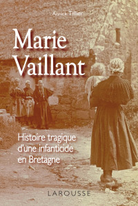 Tillier, Annick — Marie Vaillant - le destin tragique d'une infanticide en Bretagne