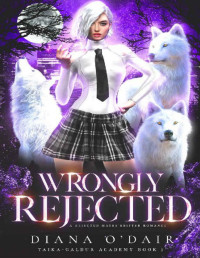 Diana O'Dair — Wrongly Rejected: a Rejected Mates Shifter Romance (Taika-Galdur Academy Book 1)