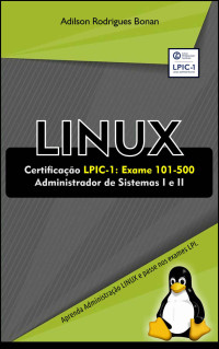 Adilson Bonan — Certificação Linux LPIC-1 - Exame 101-500: Formação Administrador de Sistemas I e II