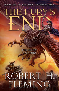 Robert H. Fleming — The Fury's End (The War Gryphon Saga Book 6)