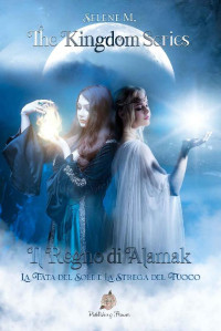 Selene M. — Il regno di Alamak: La fata del sole e la strega del fuoco (Publishing Flower) (Italian Edition)