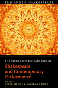 Peter Kirwan;Kathryn Prince; — The Arden Research Handbook of Shakespeare and Contemporary Performance