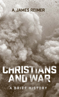 A. James Reimer; — Christians and War: A Brief History