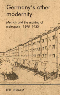 Leif Jerram — Germany’s other modernity: Munich and the making of metropolis, 1895–1930