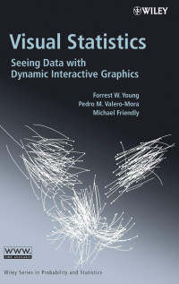 Forrest W. Young, Pedro M. Valero-Mora, Michael Friendly — Visual Statistics: Seeing Data with Dynamic Interactive Graphics