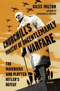 Milton, Giles — Churchill's Ministry of Ungentlemanly Warfare