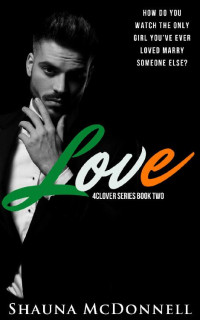 Shauna Mc Donnell [Mc Donnell, Shauna] — Love: A 4Clover Romance Book Two (Boys of 4Clover 2)