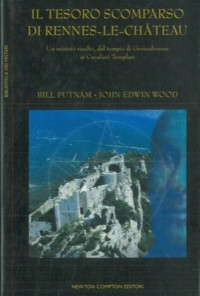 Putnam Bill - Wood John Edwin - — Il tesoro scomparso di Rennes-le-Chateau. Un mistero risolto, dal Tempio di Gerusalemme ai Cavalieri Templari.