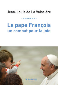 Jean-Louis La Vaissière (de) — Le pape François, un combat pour la joie