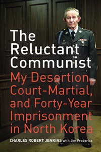 Jenkins, Charles Robert, Frederick, Jim — The Reluctant Communist: My Desertion, Court-Martial, and Forty-Year Imprisonment in North Korea