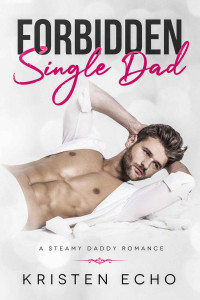 Kristen Echo — Forbidden Single Dad: A Steamy Daddy Romance