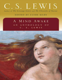 C. S. Lewis & Clyde Kilby — A mind awake\; an anthology of C.S. Lewis