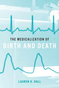 Lauren K. Hall — The Medicalization of Birth and Death