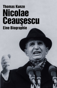 Thomas Kunze — Nicolae Ceausescu