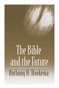 Anthony A. Hoekema; — The Bible and the Future